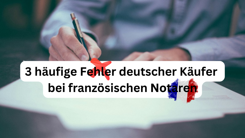 3 häufige Fehler deutscher Käufer bei französischen Notaren
